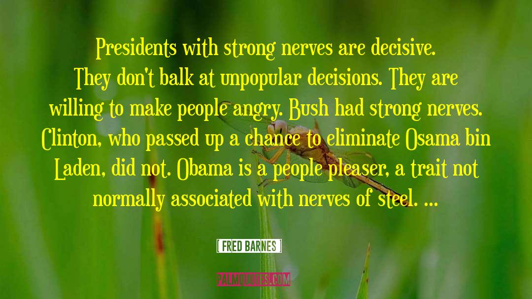 Fred Barnes Quotes: Presidents with strong nerves are