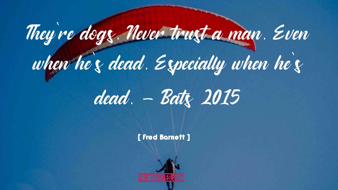 Fred Barnett Quotes: They're dogs. Never trust a