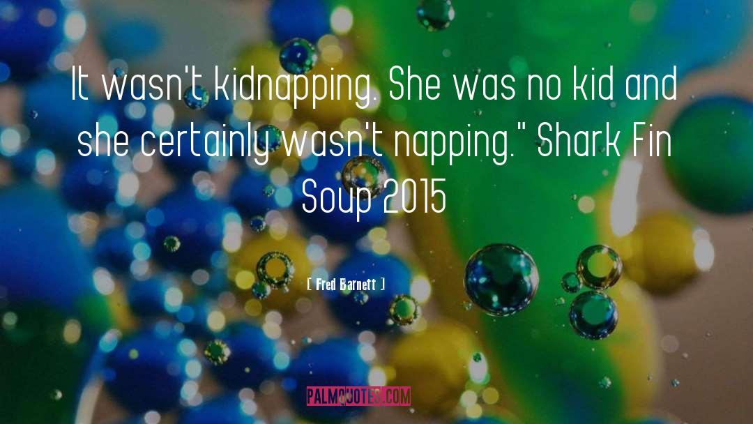 Fred Barnett Quotes: It wasn't kidnapping. She was