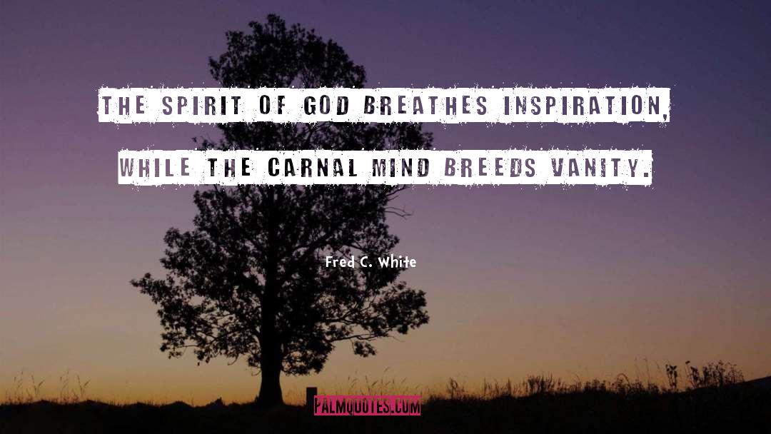Fred C. White Quotes: The Spirit of God breathes