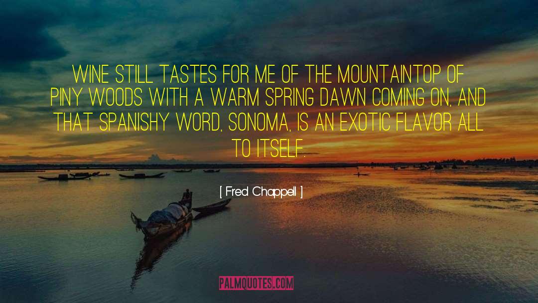 Fred Chappell Quotes: Wine still tastes for me