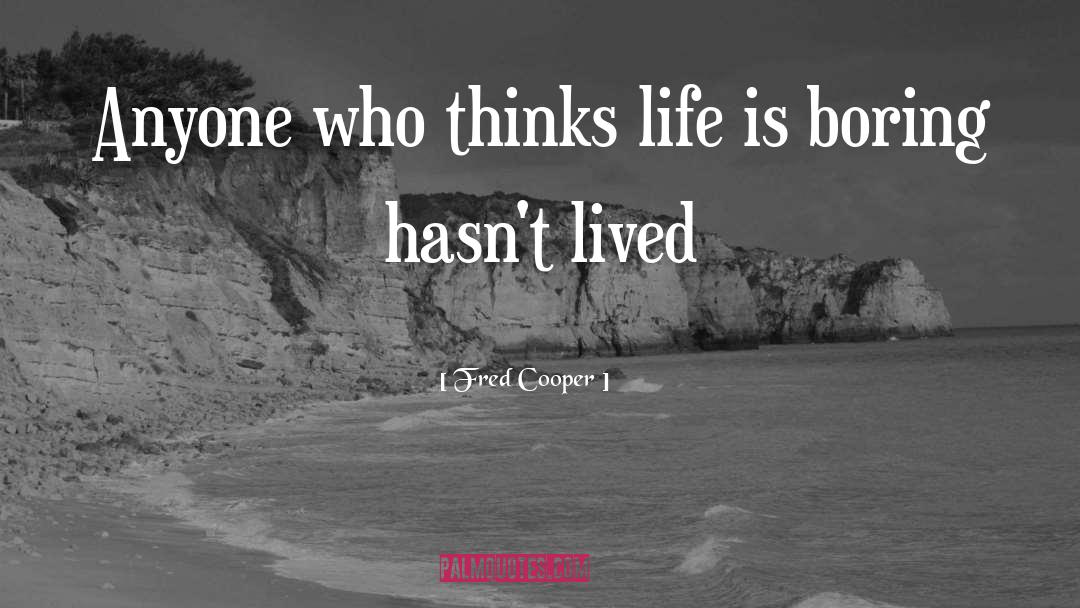Fred Cooper Quotes: Anyone who thinks life is