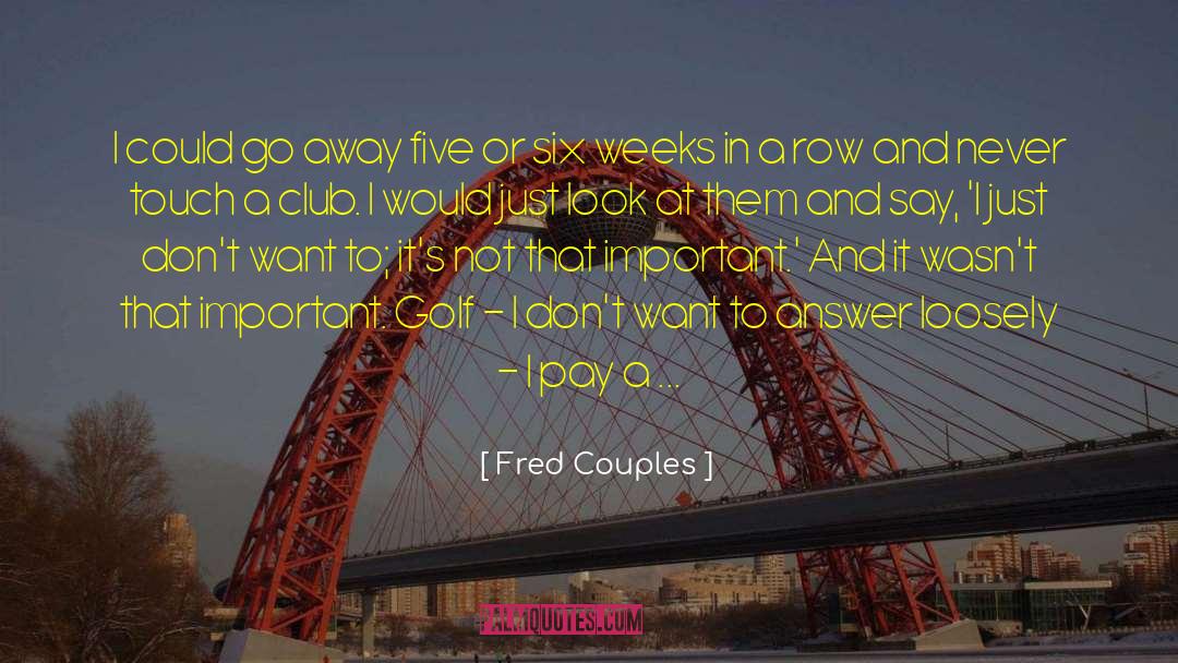 Fred Couples Quotes: I could go away five