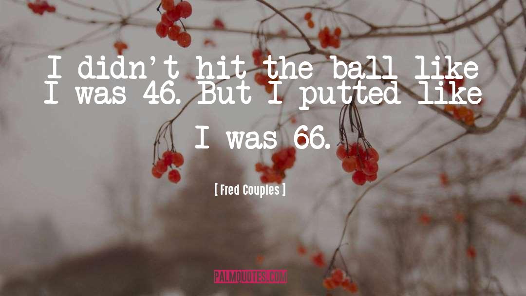 Fred Couples Quotes: I didn't hit the ball