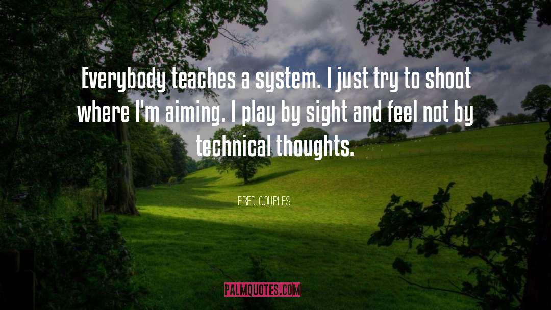 Fred Couples Quotes: Everybody teaches a system. I