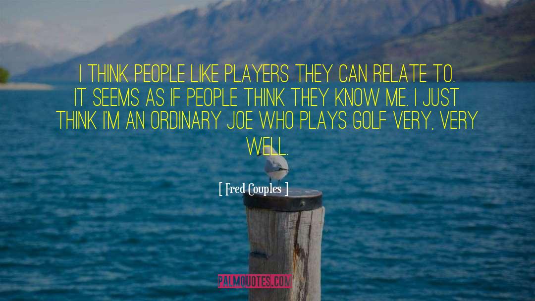 Fred Couples Quotes: I think people like players