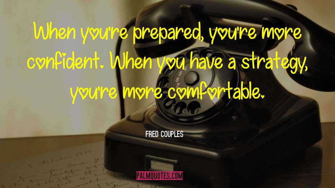 Fred Couples Quotes: When you're prepared, you're more