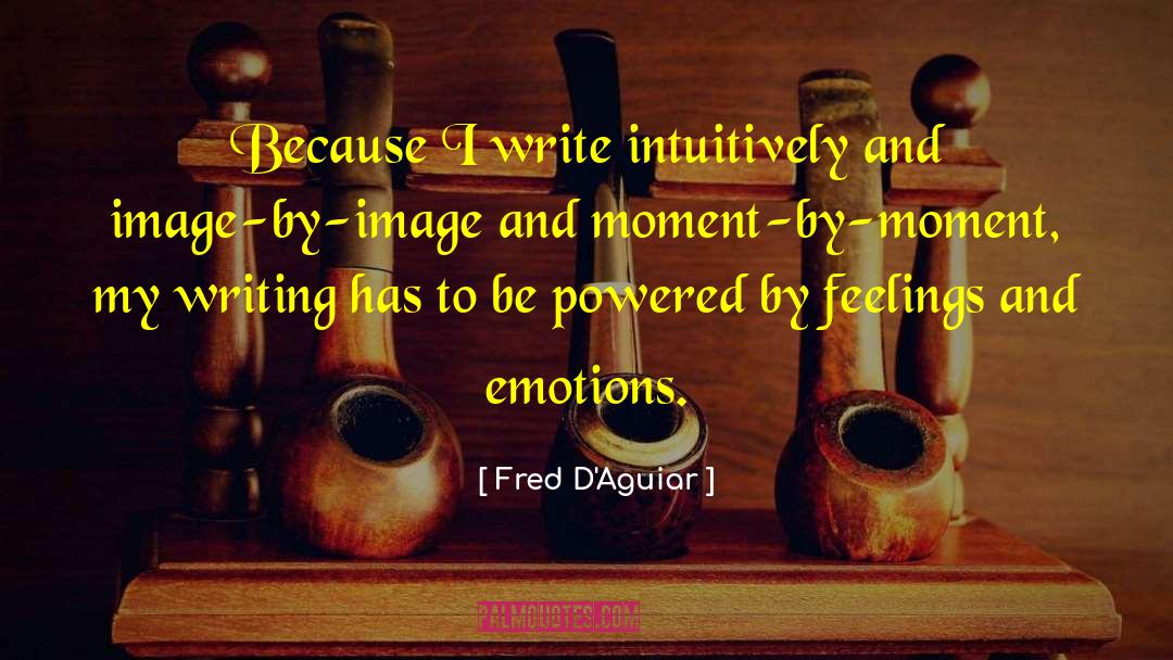 Fred D'Aguiar Quotes: Because I write intuitively and
