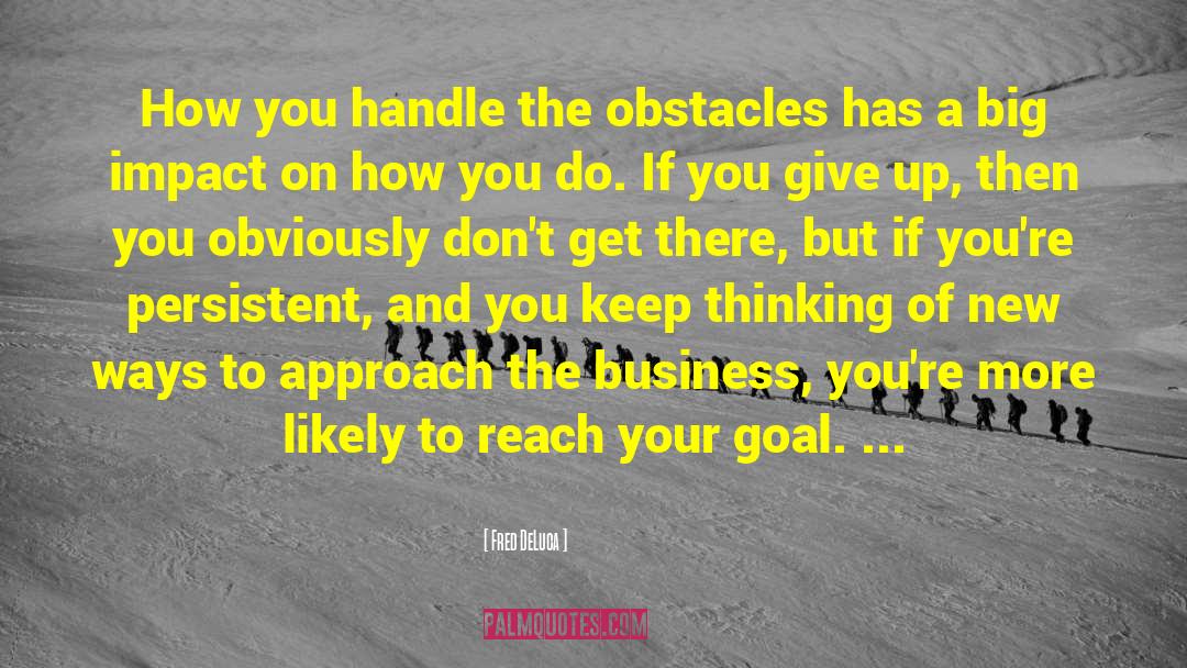 Fred DeLuca Quotes: How you handle the obstacles