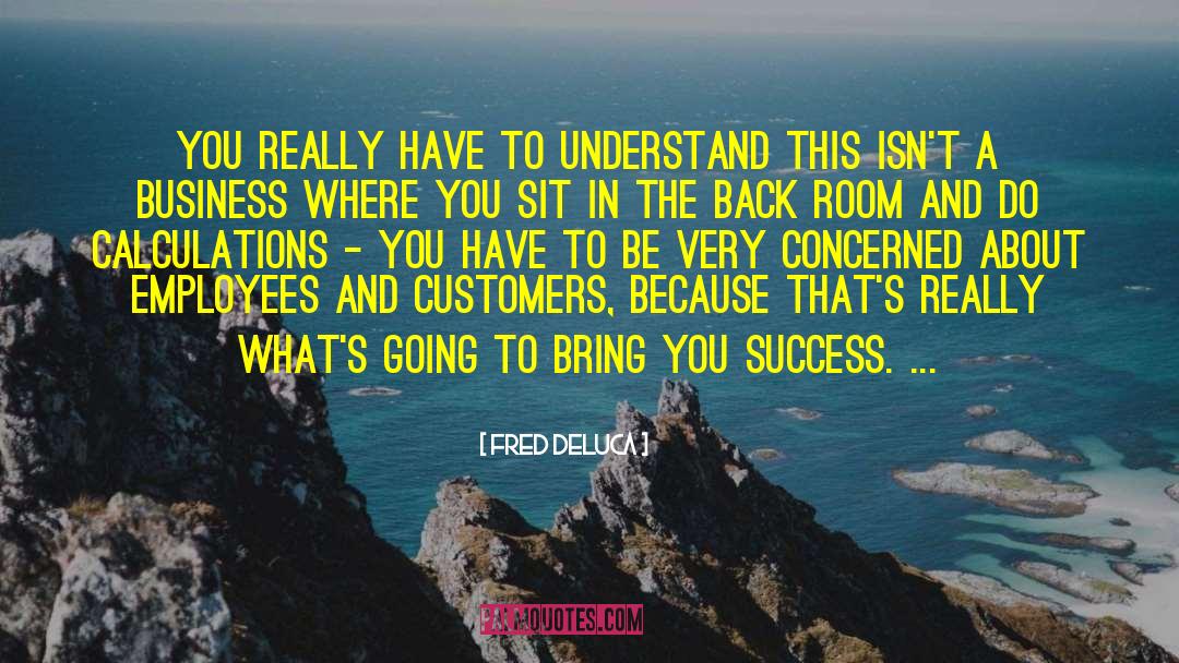 Fred DeLuca Quotes: You really have to understand