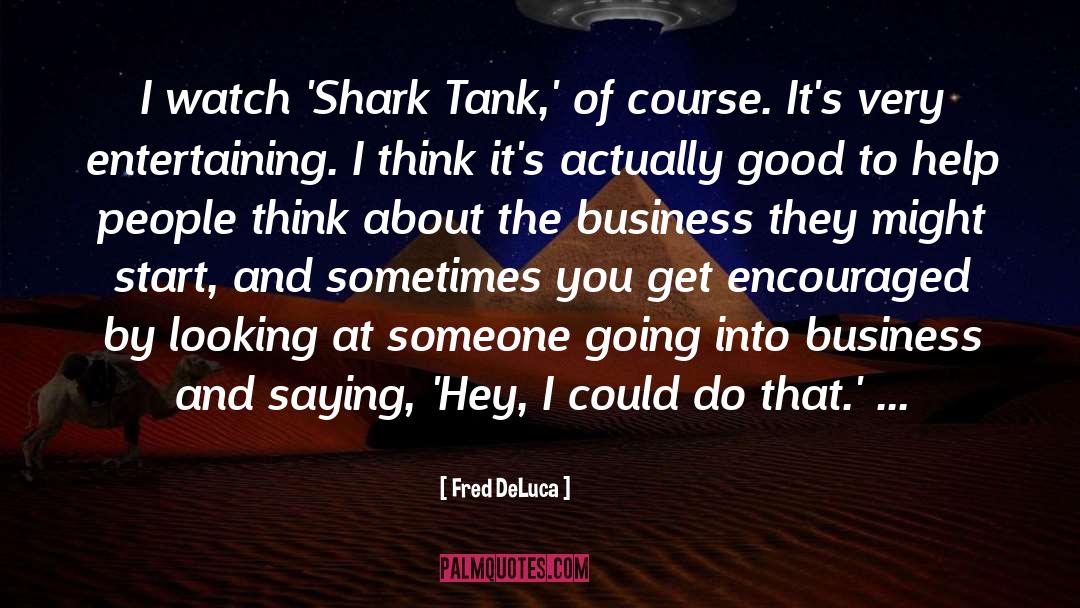 Fred DeLuca Quotes: I watch 'Shark Tank,' of