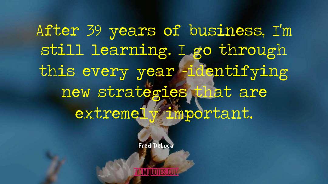 Fred DeLuca Quotes: After 39 years of business,