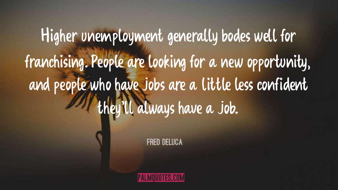 Fred DeLuca Quotes: Higher unemployment generally bodes well