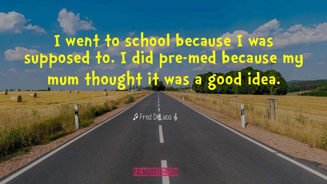 Fred DeLuca Quotes: I went to school because
