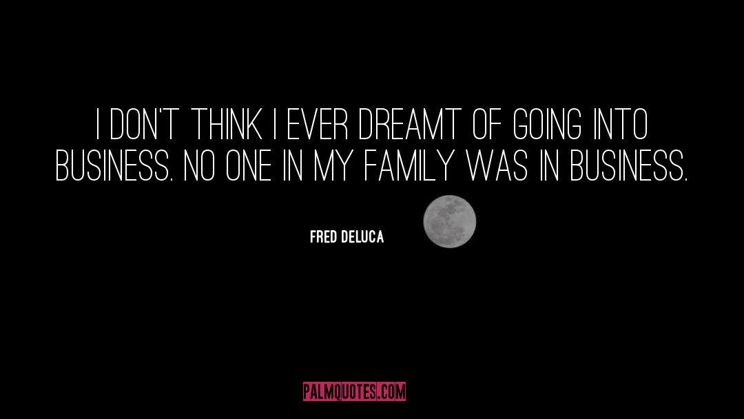 Fred DeLuca Quotes: I don't think I ever