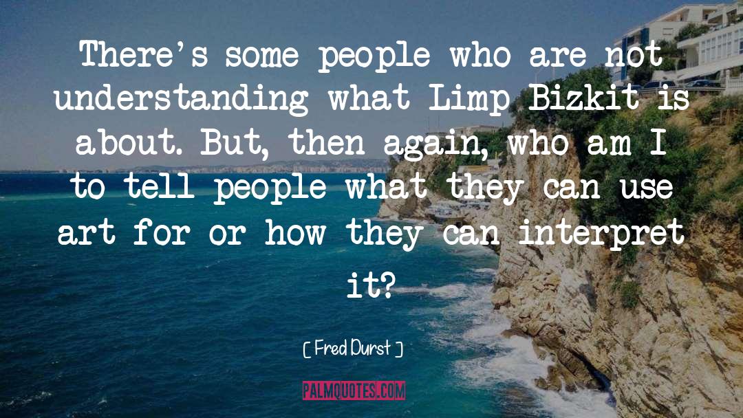 Fred Durst Quotes: There's some people who are