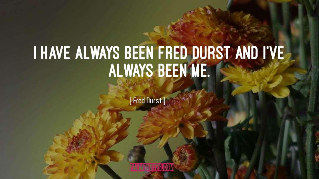 Fred Durst Quotes: I have always been Fred