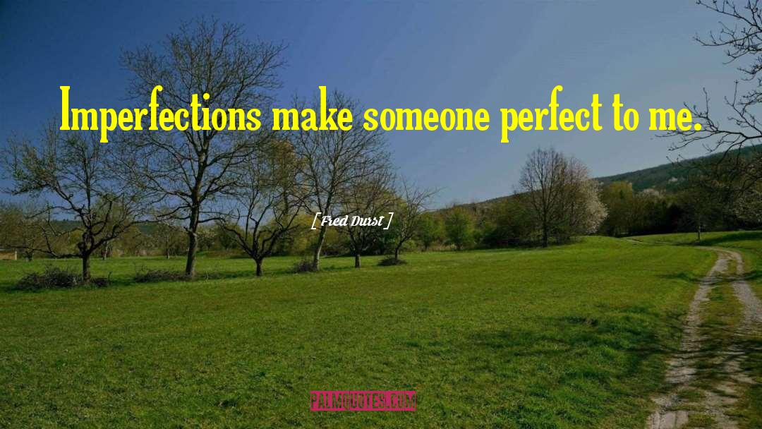 Fred Durst Quotes: Imperfections make someone perfect to