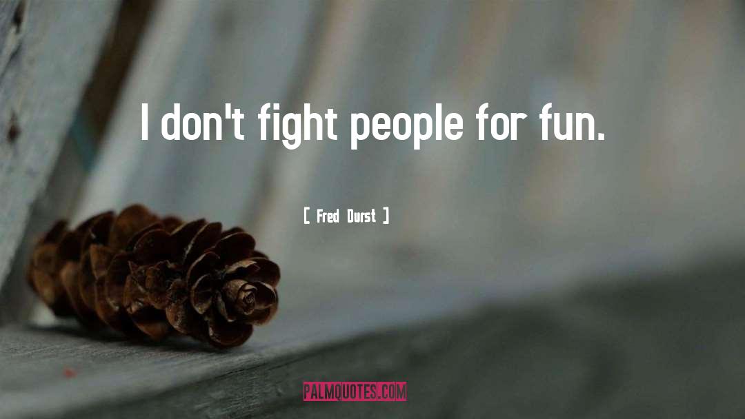 Fred Durst Quotes: I don't fight people for