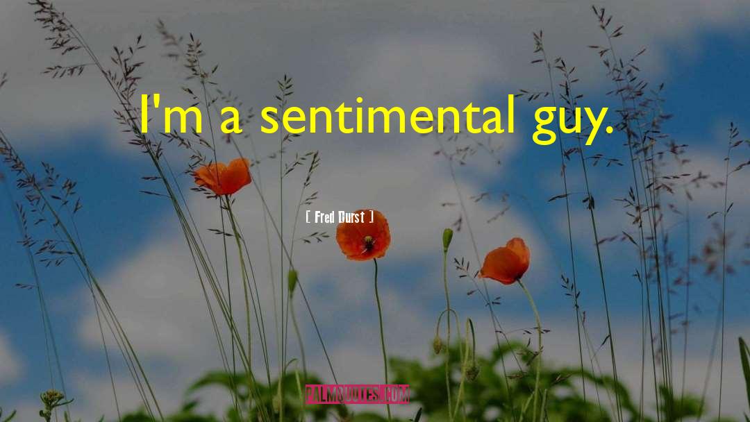 Fred Durst Quotes: I'm a sentimental guy.