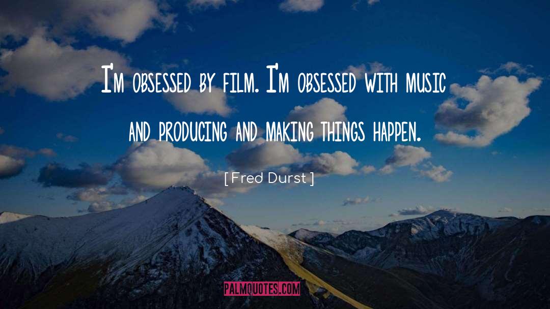 Fred Durst Quotes: I'm obsessed by film. I'm