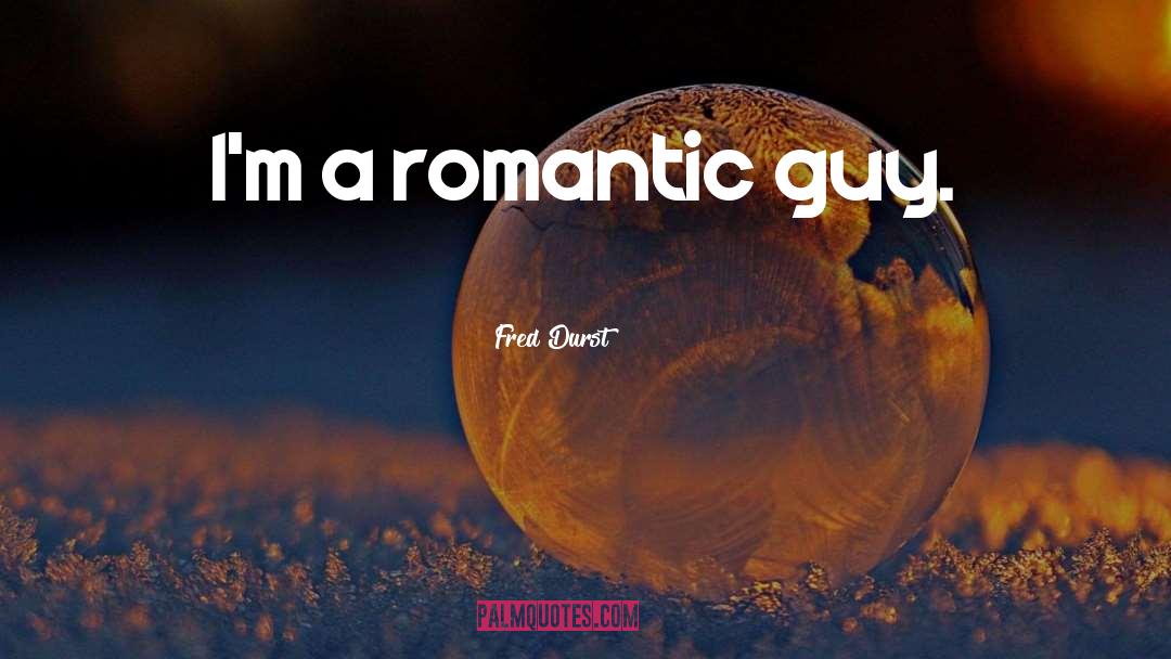 Fred Durst Quotes: I'm a romantic guy.