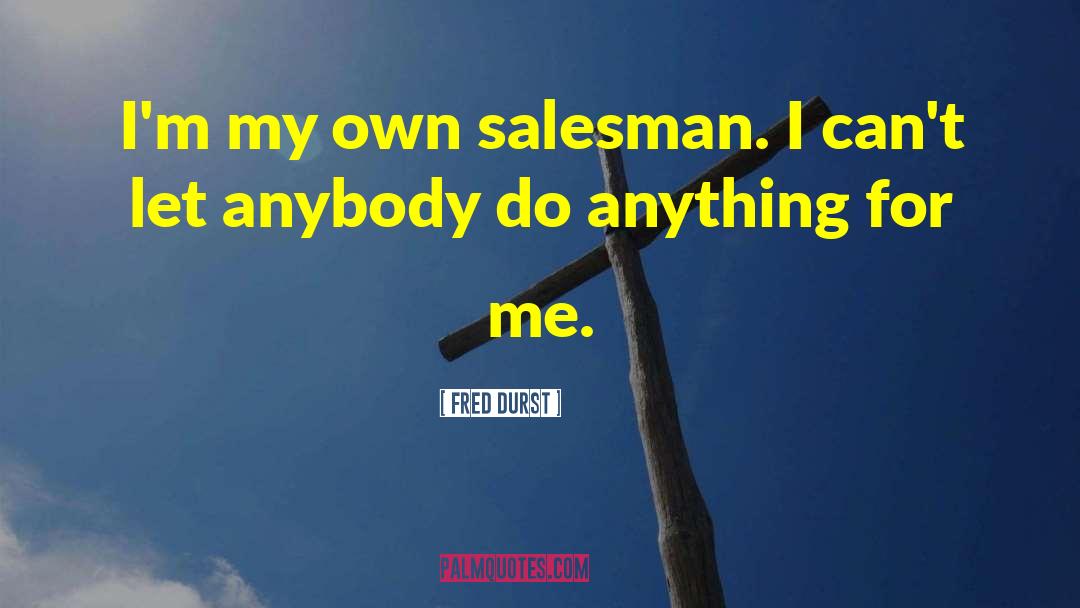 Fred Durst Quotes: I'm my own salesman. I