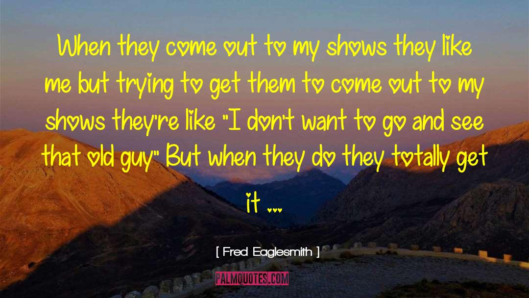 Fred Eaglesmith Quotes: When they come out to