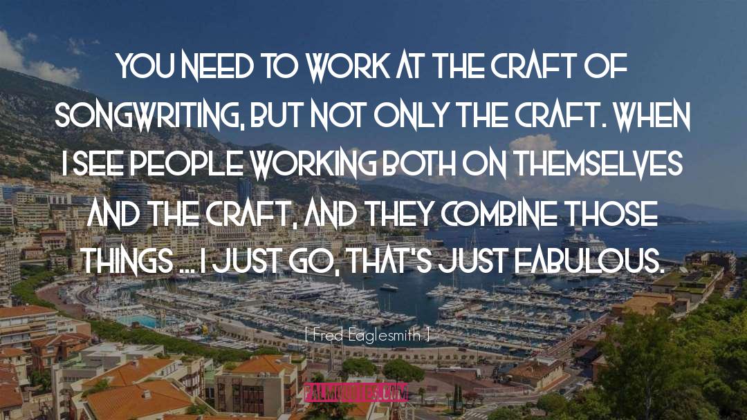Fred Eaglesmith Quotes: You need to work at