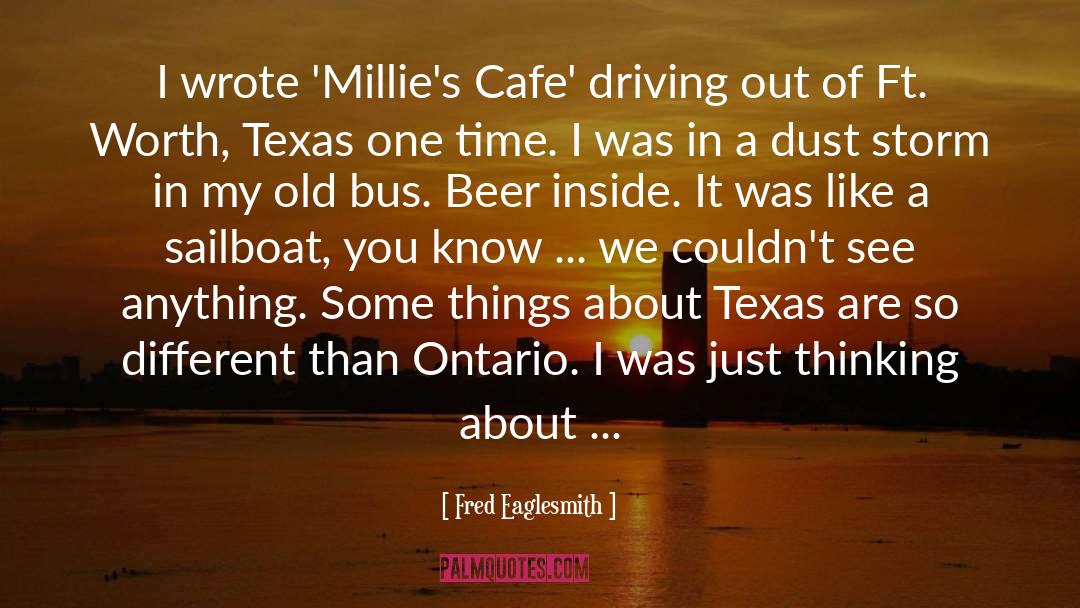 Fred Eaglesmith Quotes: I wrote 'Millie's Cafe' driving