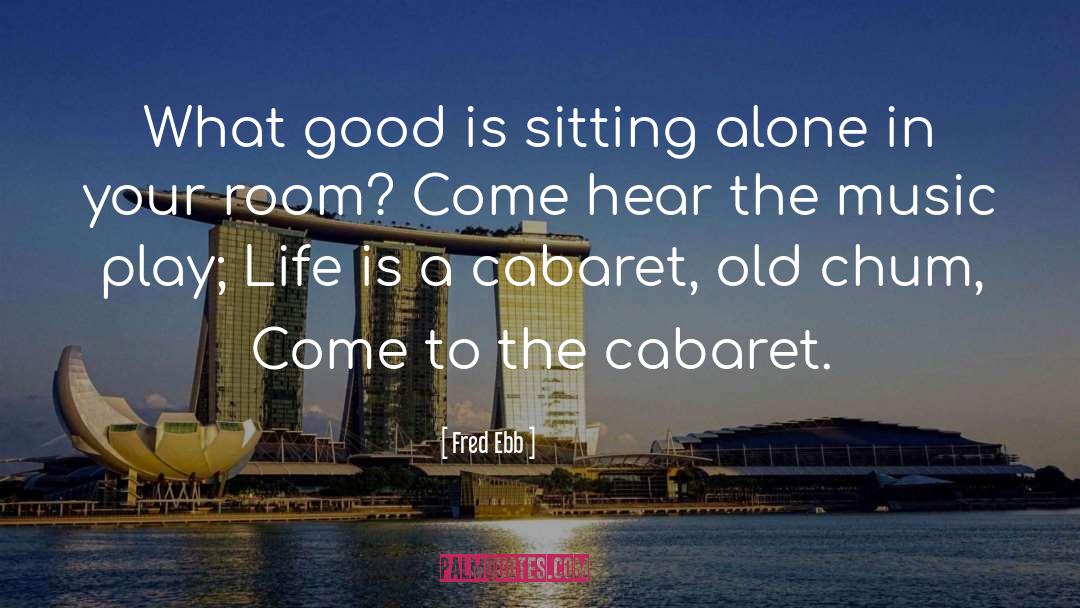Fred Ebb Quotes: What good is sitting alone