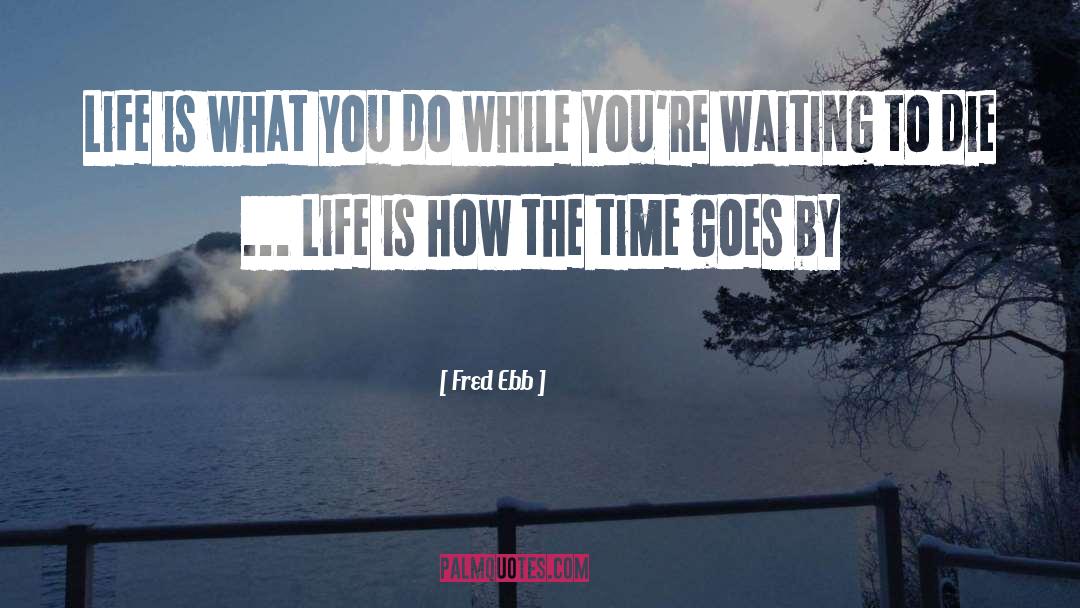 Fred Ebb Quotes: Life is what you do