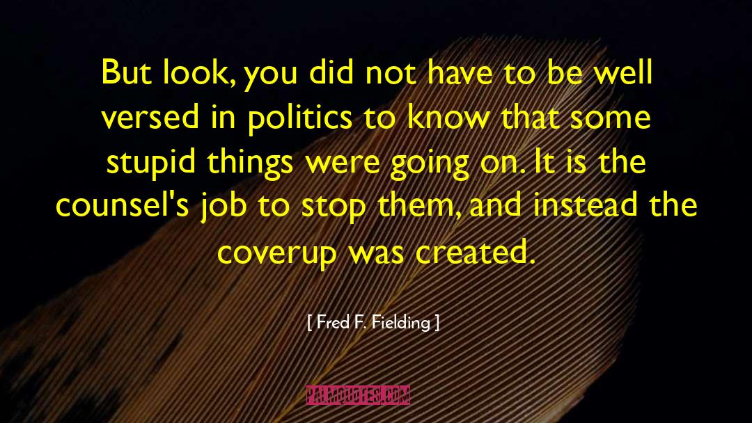 Fred F. Fielding Quotes: But look, you did not