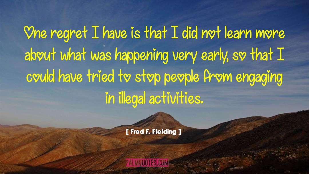 Fred F. Fielding Quotes: One regret I have is