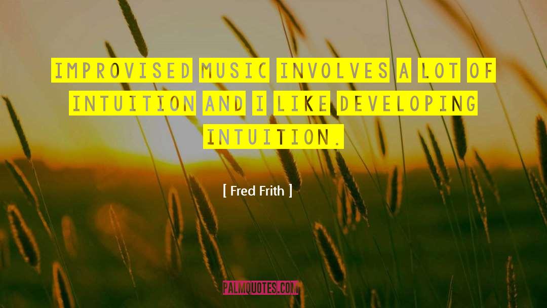 Fred Frith Quotes: Improvised music involves a lot