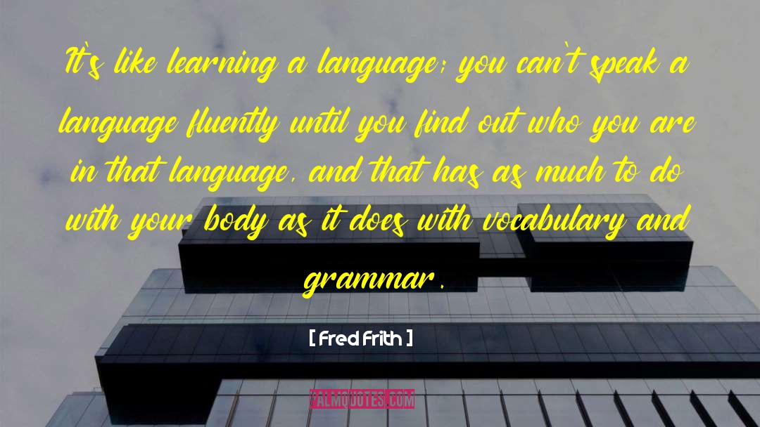 Fred Frith Quotes: It's like learning a language;