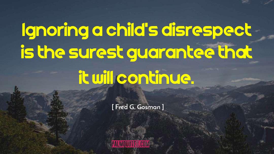 Fred G. Gosman Quotes: Ignoring a child's disrespect is