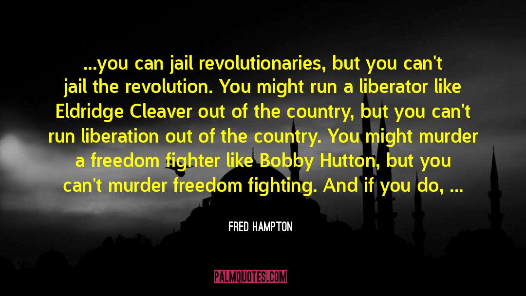 Fred Hampton Quotes: ...you can jail revolutionaries, but