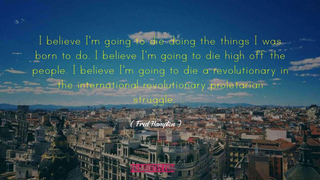 Fred Hampton Quotes: I believe I'm going to