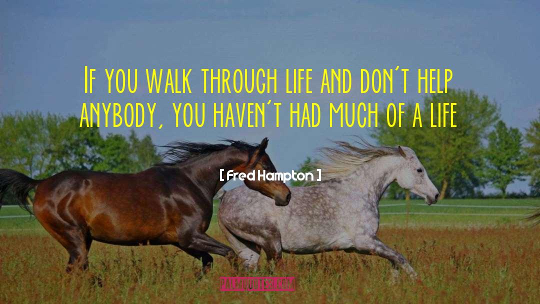 Fred Hampton Quotes: If you walk through life