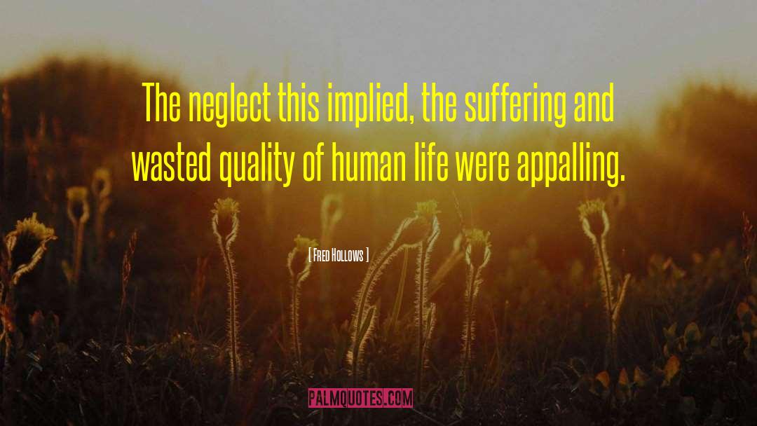 Fred Hollows Quotes: The neglect this implied, the