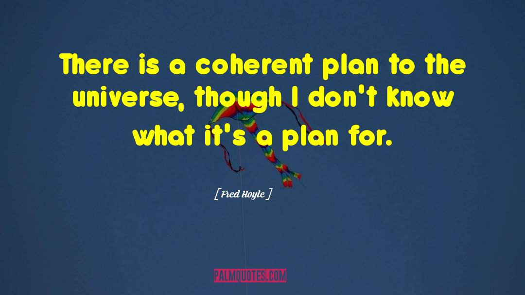 Fred Hoyle Quotes: There is a coherent plan