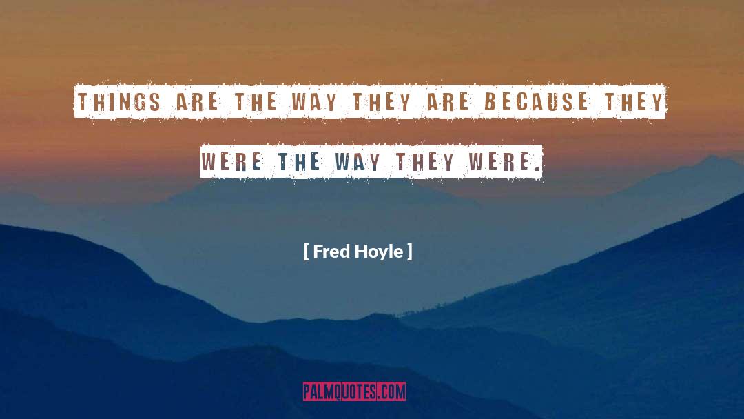 Fred Hoyle Quotes: Things are the way they