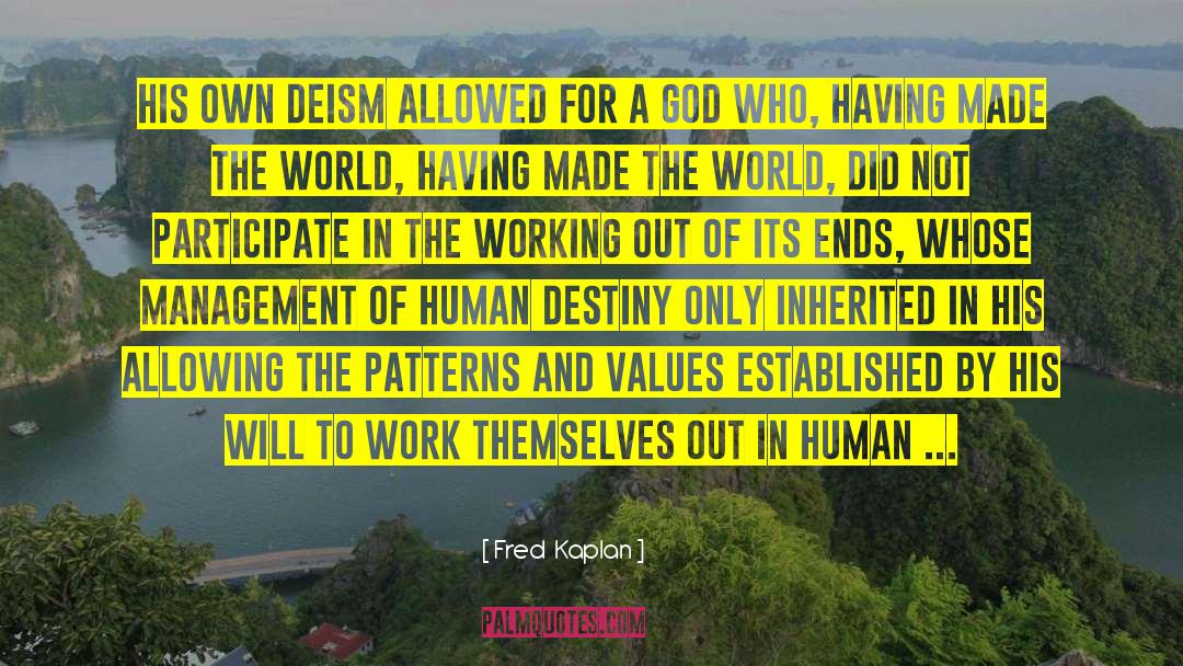 Fred  Kaplan Quotes: His own deism allowed for