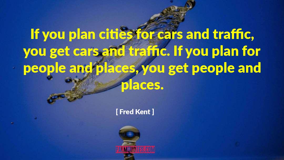 Fred Kent Quotes: If you plan cities for