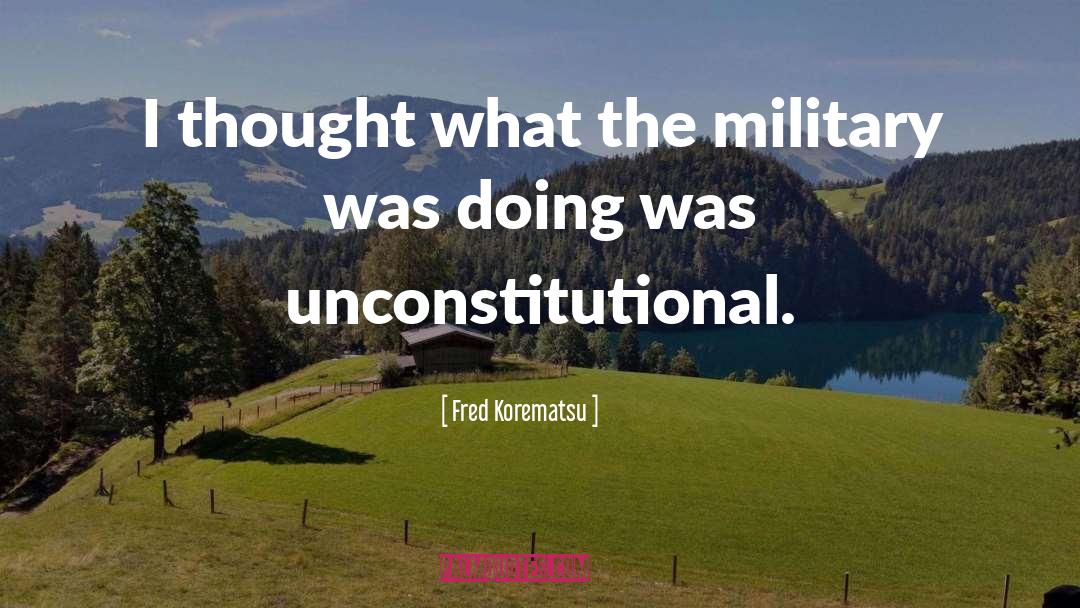 Fred Korematsu Quotes: I thought what the military