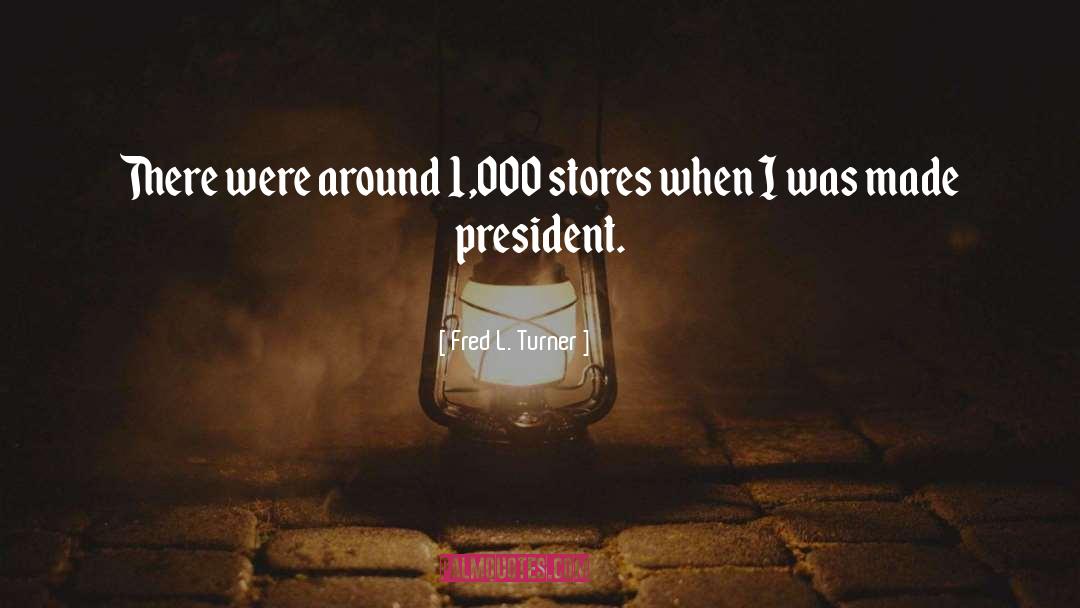Fred L. Turner Quotes: There were around 1,000 stores