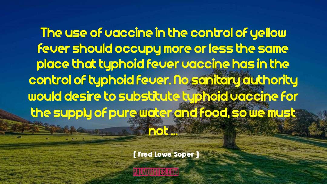 Fred Lowe Soper Quotes: The use of vaccine in