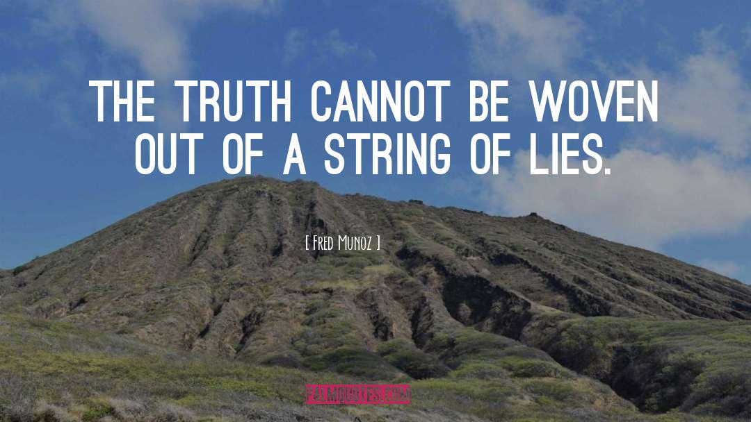 Fred Munoz Quotes: The truth cannot be woven