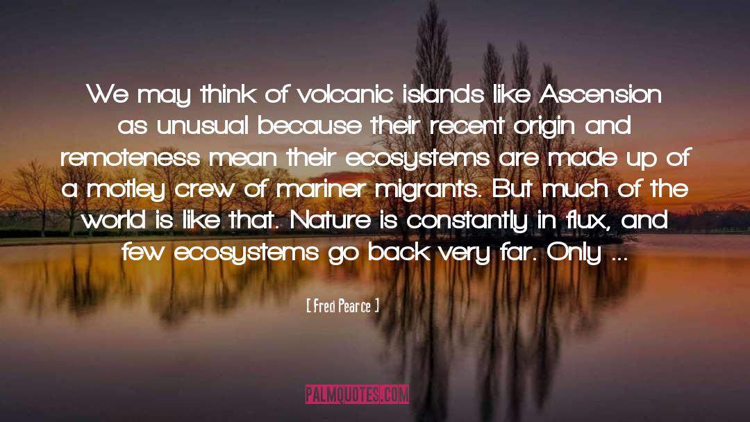 Fred Pearce Quotes: We may think of volcanic